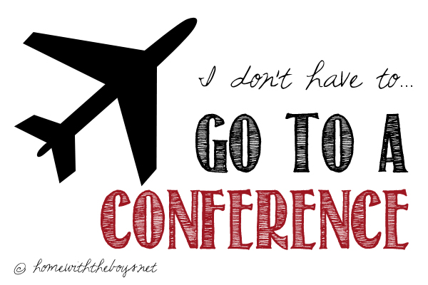 Day 22: I Don’t HAVE to… Go to a Conference {+ Five Minute Friday}